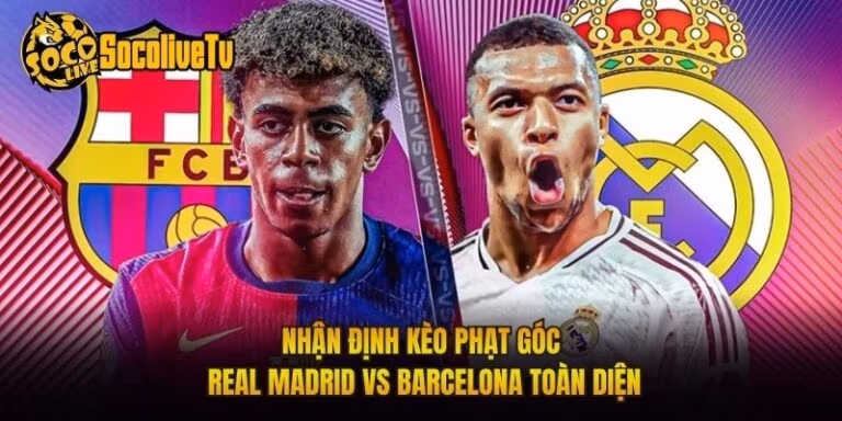Nhận Định Kèo Phạt Góc Real Madrid Vs Barcelona Toàn Diện