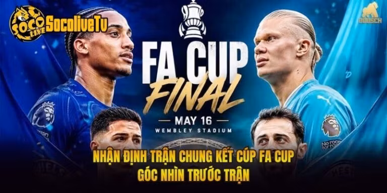 Nhận Định Trận Chung Kết Cúp FA Cup - Góc Nhìn Trước Trận